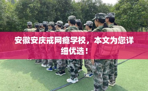 安徽安庆戒网瘾学校，本文为您详细优选！