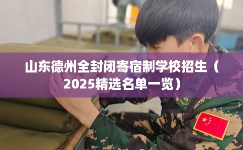 山东德州全封闭寄宿制学校招生（2025精选名单一览）