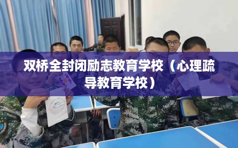 双桥全封闭励志教育学校（心理疏导教育学校）