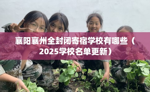 襄阳襄州全封闭寄宿学校有哪些（2025学校名单更新）
