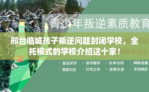 邢台临城孩子叛逆问题封闭学校,全托模式的学校介绍这十家! 邢台临城孩子叛逆问题封闭学校,全托模式的学校介绍这十家!