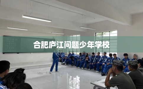 合肥庐江问题少年学校