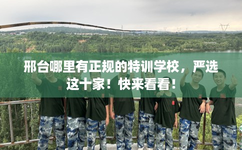 邢台哪里有正规的特训学校,严选这十家!快来看看! 邢台哪里有正规的特训学校,严选这十家!快来看看!