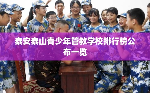 泰安泰山青少年管教学校排行榜公布一览