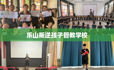 乐山叛逆孩子管教学校