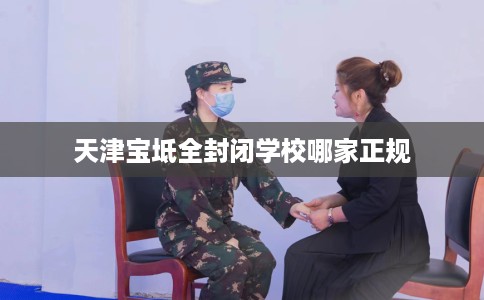 天津宝坻全封闭学校哪家正规