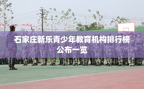 石家庄新乐青少年教育机构排行榜公布一览