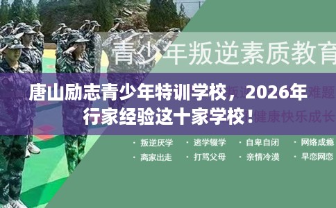 唐山励志青少年特训学校，2026年行家经验这十家学校！