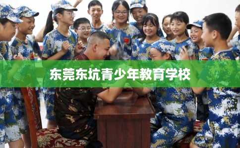 东莞东坑青少年教育学校 东莞东坑青少年教育学校