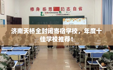 济南天桥全封闭寄宿学校,年度十佳学校推荐! 济南天桥全封闭寄宿学校,年度十佳学校推荐!