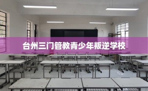 台州三门管教青少年叛逆学校