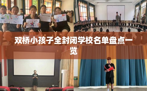 双桥小孩子全封闭学校名单盘点一览 双桥小孩子全封闭学校名单盘点一览