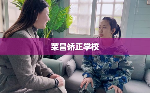 荣昌矫正学校 荣昌矫正学校