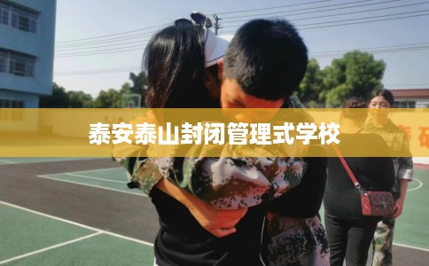 泰安泰山封闭管理式学校