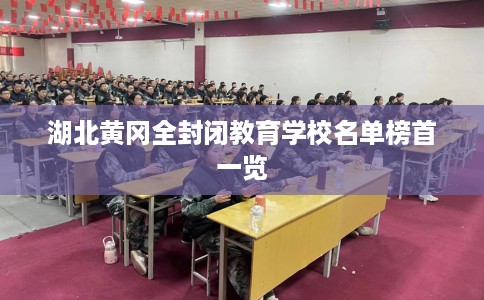 湖北黄冈全封闭教育学校名单榜首一览