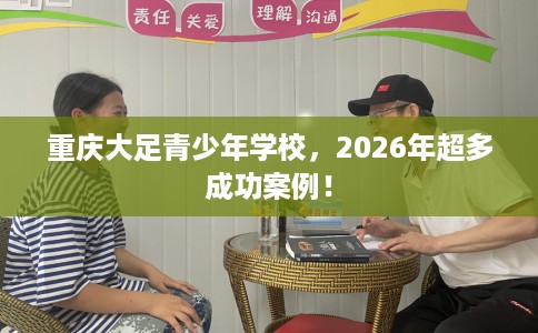 重庆大足青少年学校，2026年超多成功案例！