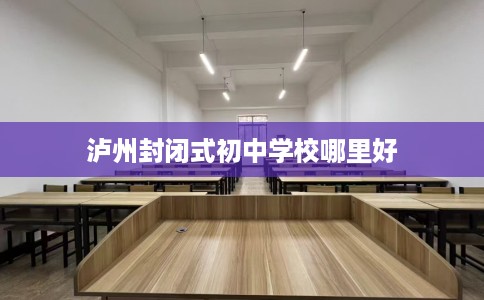 泸州封闭式初中学校哪里好