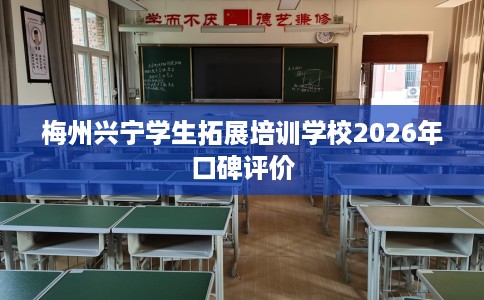 梅州兴宁学生拓展培训学校2026年口碑评价
