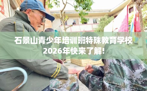 石景山青少年培训班特殊教育学校2026年快来了解! 石景山青少年培训班特殊教育学校2026年快来了解!