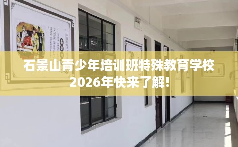 石景山青少年培训班特殊教育学校2026年快来了解! 石景山青少年培训班特殊教育学校2026年快来了解!
