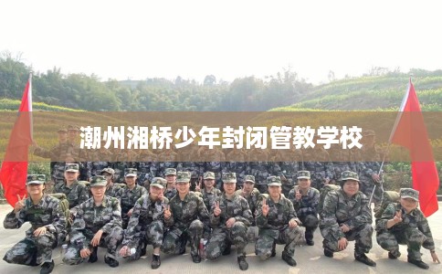 潮州湘桥少年封闭管教学校