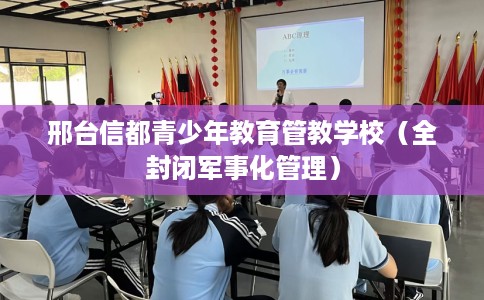 邢台信都青少年教育管教学校（全封闭军事化管理）
