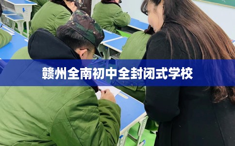 赣州全南初中全封闭式学校
