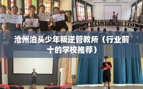 沧州泊头少年叛逆管教所（行业前十的学校推荐）