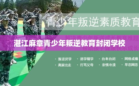 湛江麻章青少年叛逆教育封闭学校 湛江麻章青少年叛逆教育封闭学校