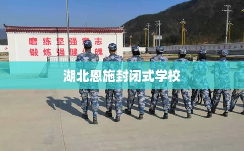 湖北恩施封闭式学校
