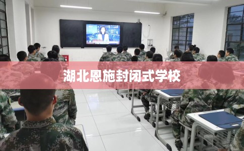 湖北恩施封闭式学校