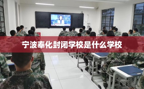 宁波奉化封闭学校是什么学校