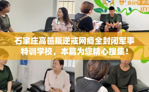 石家庄高邑叛逆戒网瘾全封闭军事特训学校，本篇为您精心搜集！