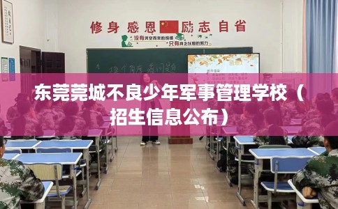 东莞莞城不良少年军事管理学校（招生信息公布）