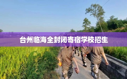 台州临海全封闭寄宿学校招生