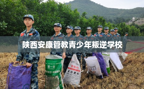陕西安康管教青少年叛逆学校 陕西安康管教青少年叛逆学校