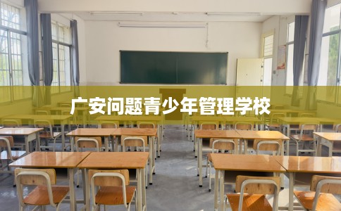广安问题青少年管理学校