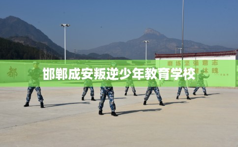 邯郸成安叛逆少年教育学校