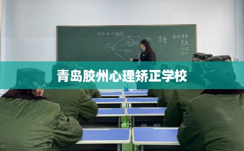 青岛胶州心理矫正学校