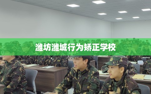 潍坊潍城行为矫正学校