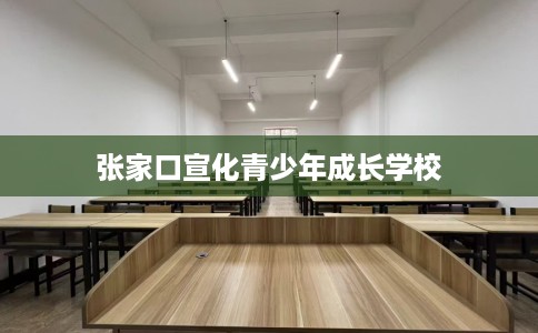 张家口宣化青少年成长学校