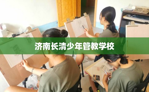 济南长清少年管教学校