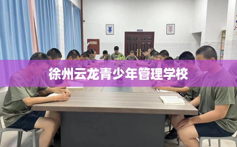 徐州云龙青少年管理学校