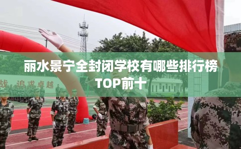 丽水景宁全封闭学校有哪些排行榜TOP前十