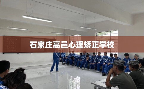 石家庄高邑心理矫正学校