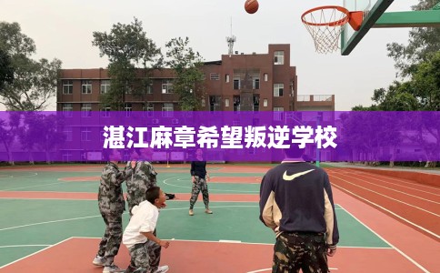湛江麻章希望叛逆学校