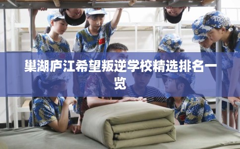 巢湖庐江希望叛逆学校精选排名一览