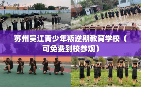 苏州吴江青少年叛逆期教育学校（可免费到校参观）