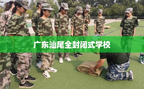 广东汕尾全封闭式学校
