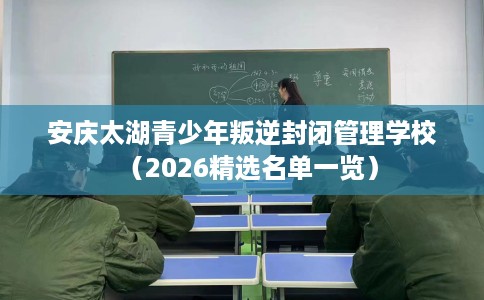安庆太湖青少年叛逆封闭管理学校(2026精选名单一览) 安庆太湖青少年叛逆封闭管理学校(2026精选名单一览)